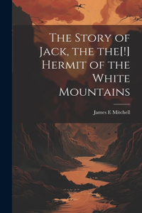 Story of Jack, the the[!] Hermit of the White Mountains