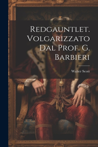 Redgauntlet. Volgarizzato Dal Prof. G. Barbieri