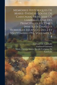 Mémoires Historiques De Marie-Thérèse-Louise De Carignan, Princesse De Lamballe, Une Des Principales Victimes Immoleés Dans Les Horribles Journées Des 2 Et 3 Septembre 1792, Volumes 3-4