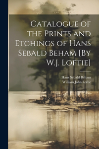 Catalogue of the Prints and Etchings of Hans Sebald Beham [By W.J. Loftie]