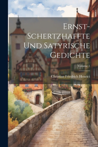 Ernst-schertzhaffte Und Satyrische Gedichte; Volume 1