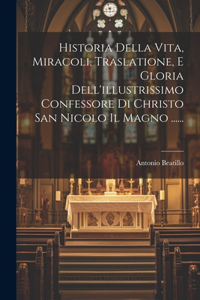 Historia Della Vita, Miracoli, Traslatione, E Gloria Dell'illustrissimo Confessore Di Christo San Nicolo Il Magno ......