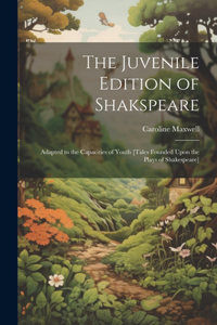 Juvenile Edition of Shakspeare: Adapted to the Capacities of Youth [Tales Founded Upon the Plays of Shakespeare]