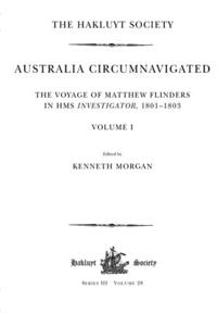 Australia Circumnavigated. The Voyage of Matthew Flinders in HMS Investigator, 1801-1803 / Volume I