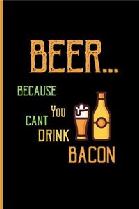 Beer... because you cant drink bacon