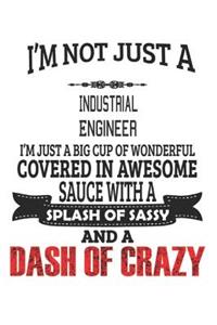 I'm Not Just A Industrial Engineer I'm Just A Big Cup Of Wonderful Covered In Awesome Sauce With A Splash Of Sassy And A Dash Of Crazy