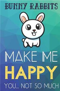 Bunny Rabbits Make Me Happy You Not So Much: Funny Cute Journal and Notebook for Boys Girls Men and Women of All Ages. Lined Paper Note Book.