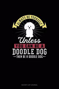 Always Be Yourself Unless You Can Be A Doodle Dog Then Be A Doodle Dog