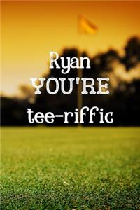 Ryan You're Tee-riffic: Golf Appreciation Gifts for Men, Ryan Journal / Notebook / Diary / USA Gift (6 x 9 - 110 Blank Lined Pages)