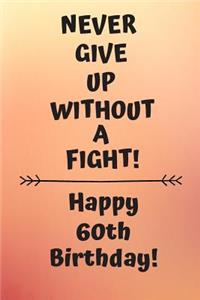 Never Give Up Without A Fight Happy 60th Birthday