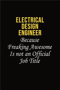 Electrical Design Engineer Because Freaking Awesome Is Not An Official Job Title