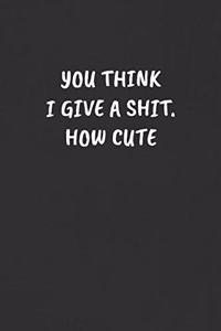 You Think I Give a Shit. How Cute