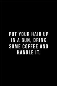 Put Your Hair Up in a Bun, Drink Some Coffee and Handle It.