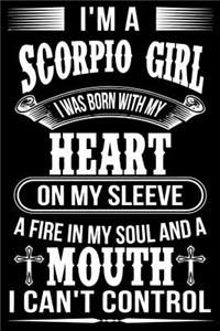 I'm A Scorpio Girl I was Born with my heart on my sleeve A Fire In my soul and a mouth I can't control