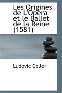 Les Origines de L'Op Ra Et Le Ballet de La Reine (1581)