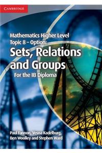 Mathematics Higher Level for the Ib Diploma Option Topic 8 Sets, Relations and Groups