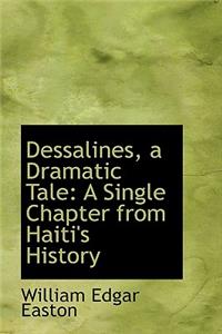 Dessalines, a Dramatic Tale: A Single Chapter from Haiti's History: A Single Chapter from Haiti's History