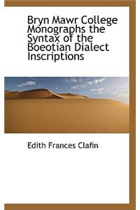Bryn Mawr College Monographs the Syntax of the Boeotian Dialect Inscriptions