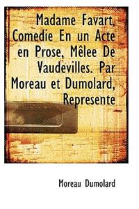Madame Favart, ComÃ©die En Un Acte En Prose, MÃªlÃ©e de Vaudevilles. Par Moreau Et Dumolard, ReprÃ©sentÃ©