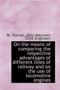 On the Means of Comparing the Respective Advantages of Different Lines of Railway and on the Use of