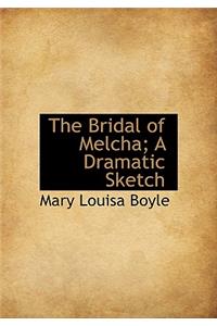 The Bridal of Melcha; A Dramatic Sketch