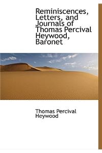 Reminiscences, Letters, and Journals of Thomas Percival Heywood, Baronet