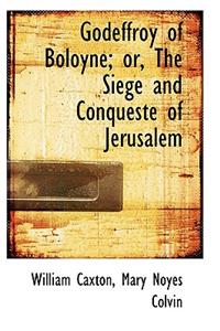 Godeffroy of Boloyne; Or, the Siege and Conqueste of Jerusalem