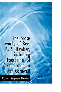 The Prose Works of Rev. R. S. Hawker, Including Footprints of Former Men in Far Cornwall
