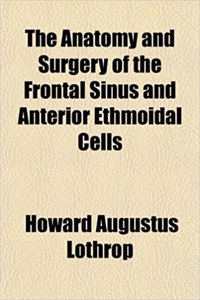 The Anatomy and Surgery of the Frontal Sinus and Anterior Ethmoidal Cells