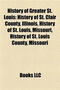 History of Greater St. Louis: History of St. Clair County, Illinois, History of St. Louis, Missouri, History of St. Louis County, Missouri