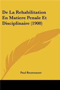 De La Rehabilitation En Matiere Penale Et Disciplinaire (1900)