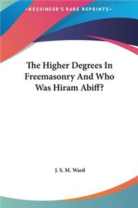 Higher Degrees In Freemasonry And Who Was Hiram Abiff?