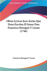 Obras Lyricas Joco-Serias Que Dexo Escritas El Senor Don Francisco Benegasi y Luxan (1746)