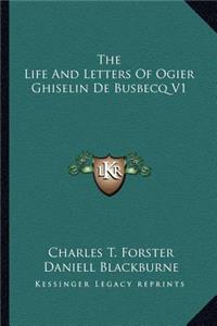 The Life And Letters Of Ogier Ghiselin De Busbecq V1
