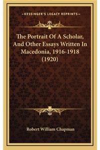 The Portrait of a Scholar, and Other Essays Written in Macedonia, 1916-1918 (1920)