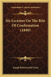 Six Lectures On The Rite Of Confirmation (1840)