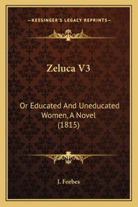 Zeluca V3: Or Educated And Uneducated Women, A Novel (1815)