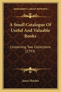 A Small Catalogue Of Useful And Valuable Books