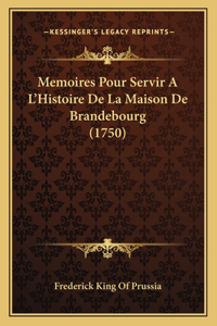 Memoires Pour Servir A L'Histoire De La Maison De Brandebourg (1750)