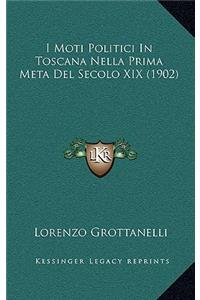 I Moti Politici In Toscana Nella Prima Meta Del Secolo XIX (1902)