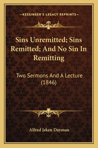 Sins Unremitted; Sins Remitted; And No Sin In Remitting