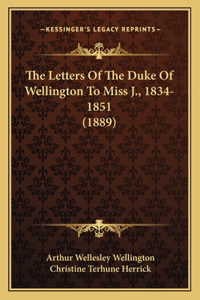 Letters Of The Duke Of Wellington To Miss J., 1834-1851 (1889)