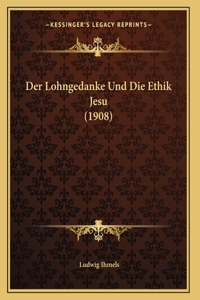 Der Lohngedanke Und Die Ethik Jesu (1908)