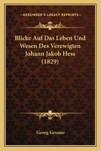 Blicke Auf Das Leben Und Wesen Des Verewigten Johann Jakob Hess (1829)
