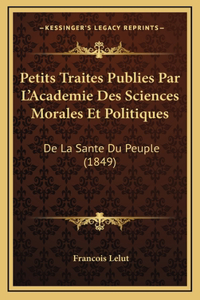 Petits Traites Publies Par L'Academie Des Sciences Morales Et Politiques