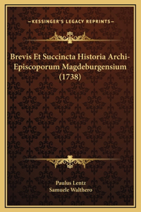 Brevis Et Succincta Historia Archi-Episcoporum Magdeburgensium (1738)