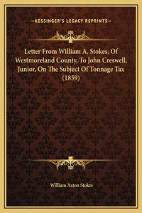 Letter From William A. Stokes, Of Westmoreland County, To John Creswell, Junior, On The Subject Of Tonnage Tax (1859)