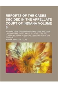Reports of the Cases Decided in the Appellate Court of Indiana; With Tables of Cases Reported and Cited, Tables of Cases Overruled or Limited, Statutes Cited and Construed, Court Rules Cited and Construed, and an Index... Volume 6