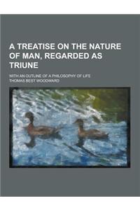 A Treatise on the Nature of Man, Regarded as Triune; With an Outline of a Philosophy of Life