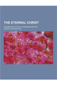 The Eternal Christ; Studies in the Life of Vision and Service